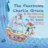 The Fearsome Charlie Grace and the Amazing Pirate Race - Swain DC