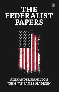 The Federalist Papers - Alexander Hamilton