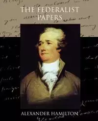 The Federalist Papers - Alexander Hamilton