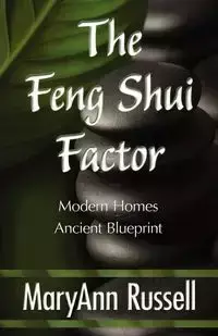 The Feng Shui Factor; Modern Homes, Ancient Blueprint - Russell MaryAnn