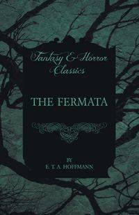 The Fermata (Fantasy and Horror Classics) - Hoffmann E. T. A.