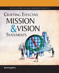 The Fieldstone Alliance Nonprofit Guide to Crafting Effective Mission and Vision Statements - Angelica Emil