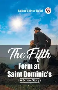 The Fifth Form at Saint Dominic's A School Story - Reed Talbot Baines