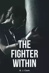 The Fighter Within - Clark B. J.