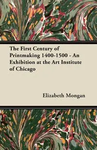 The First Century of Printmaking 1400-1500 - An Exhibition at the Art Institute of Chicago - Elizabeth Mongan