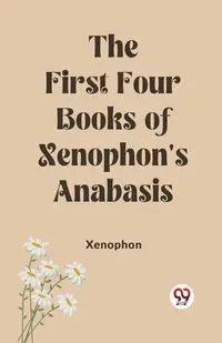 The First Four Books of Xenophon's Anabasis - Xenophon