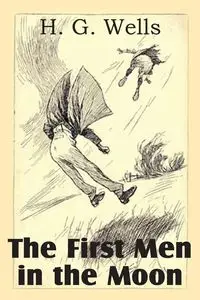 The First Men in the Moon - Wells H. G.