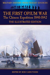 The First Opium War - The Chinese Expedition 1840-1842 - The Illustrated Edition - Duncan McPherson