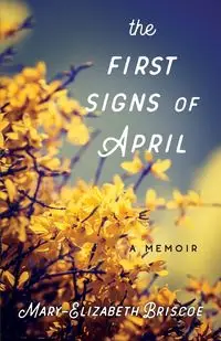 The First Signs of April - Briscoe Mary-Elizabeth