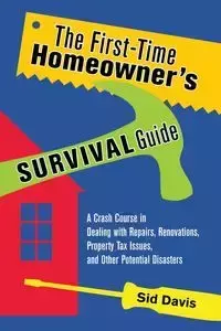 The First-Time Homeowner's Survival Guide - Davis Sid