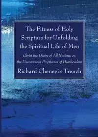 The Fitness of Holy Scripture for Unfolding the Spiritual Life of Men - Richard Trench Chenevix