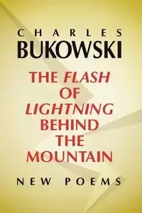 The Flash of Lightning Behind the Mountain - Charles Bukowski