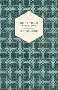 The Flint Heart - A Fairy Story - Eden Phillpotts