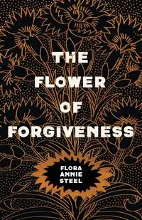 The Flower of Forgiveness - Flora Annie Steel