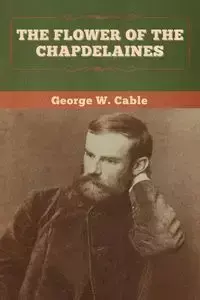 The Flower of the Chapdelaines - George W. Cable