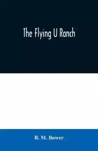 The Flying U Ranch - M. Bower B.