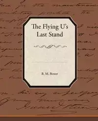 The Flying U's Last Stand - Bower B. M.