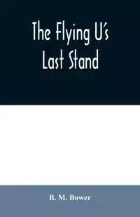 The Flying U's Last Stand - M. Bower B.