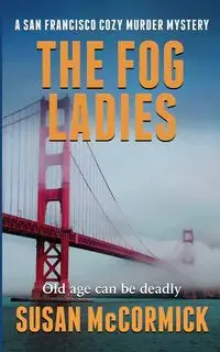 The Fog Ladies (A San Francisco Cozy Murder Mystery Book 1) - Susan McCormick