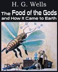 The Food of the Gods and How It Came to Earth - Wells H. G.