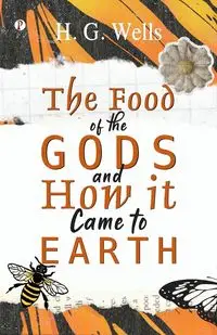 The Food of the Gods and How it Came to Earth - WELLS H. G.