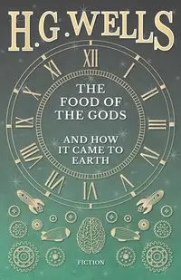 The Food of the Gods and How it Came to Earth - Wells H. G.