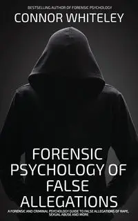 The Forensic Psychology Of False Allegations - Whiteley Connor