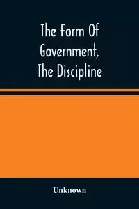 The Form Of Government, The Discipline, And The Directory For Worship Of The Presbyterian Church In The United States Of America - Unknown