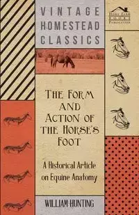 The Form and Action of the Horse's Foot - A Historical Article on Equine Anatomy - William Hunting