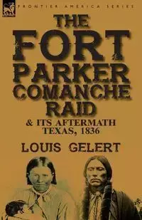 The Fort Parker Comanche Raid & its Aftermath, Texas, 1836 - Louis Gelert