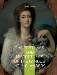 The Fortunes and Misfortunes of the Famous Moll Flanders - Daniel Defoe