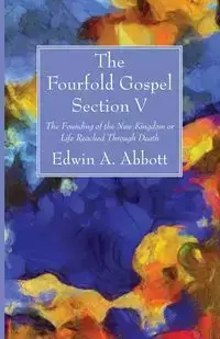 The Fourfold Gospel; Section V - Edwin A. Abbott