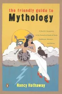 The Friendly Guide to Mythology - Nancy Hathaway