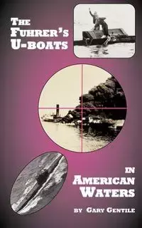 The Fuhrer's U-Boats in American Waters - Gary Gentile