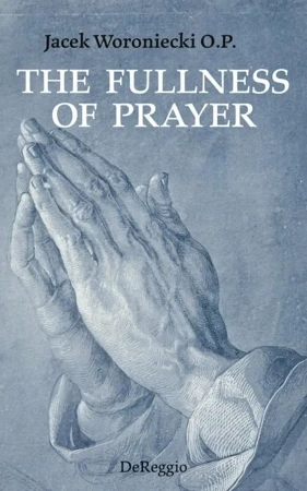 The Fullness of Prayer - Jacek Woroniecki O.P.