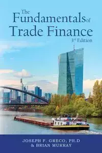 The Fundamentals of Trade Finance, 3rd Edition - Joseph F. Greco Ph.D