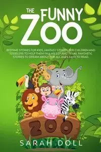 The Funny Zoo Bedtime Stories for Kids, Fantasy Stories for Children and Toddlers to Help them Fall Asleep and Relax. Fantastic Stories to Dream About for All Ages. Easy to Read. - Sarah Doll