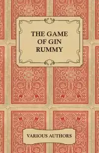 The Game of Gin Rummy - A Collection of Historical Articles on the Rules and Tactics of Gin Rummy - Various