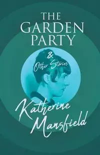 The Garden Party and Other Stories - Katherine Mansfield