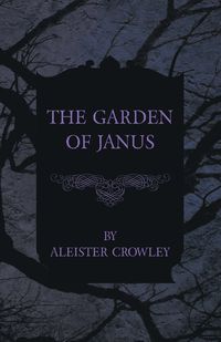 The Garden of Janus - Crowley Aleister