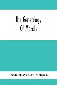 The Genealogy Of Morals - Wilhelm Nietzsche Friedrich