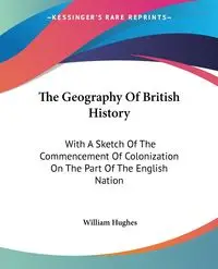 The Geography Of British History - William Hughes