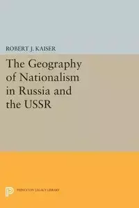 The Geography of Nationalism in Russia and the USSR - Kaiser Robert J.