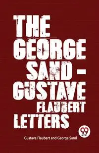 The George Sand-Gustave Flaubert Letters - George Sand