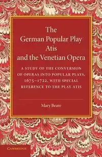 The German Popular Play Atis' and the Venetian Opera - Mary Beare