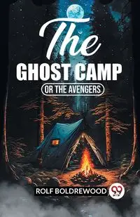 The Ghost Camp Or The Avengers - Rolf Boldrewood