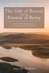 The Gift of Beauty and the Passion of Being - Desmond William