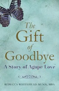 The Gift of Goodbye - Rebecca Whitehead Munn