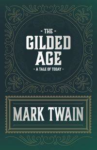 The Gilded Age - A Tale of Today - Mark Twain