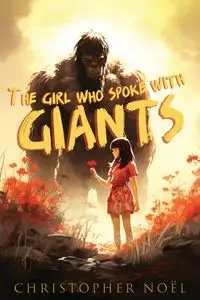 The Girl Who Spoke with Giants - Christopher Noël